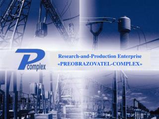 Research-and-Production E nterprise « PREOBRAZOVATEL - COMPLEX »