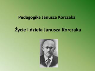 Pedagogika Janusza Korczaka Życie i dzieła Janusza Korczaka