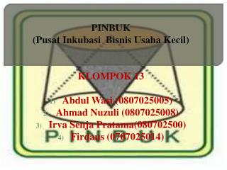 PINBUK ( Pusat Inkubasi Bisnis Usaha Kecil) KLOMPOK 13 Abdul Wasi (0807025005)