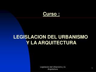 Curso : LEGISLACION DEL URBANISMO Y LA ARQUITECTURA