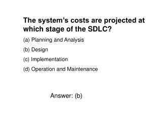 The system’s costs are projected at which stage of the SDLC? Planning and Analysis Design