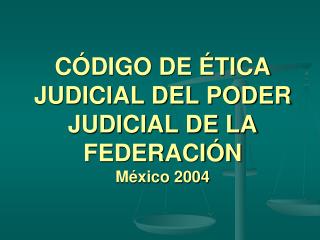 CÓDIGO DE ÉTICA JUDICIAL DEL PODER JUDICIAL DE LA FEDERACIÓN México 2004