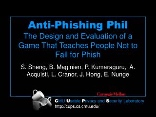 Anti-Phishing Phil The Design and Evaluation of a Game That Teaches People Not to Fall for Phish