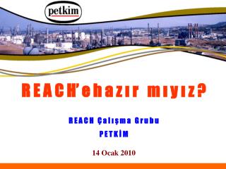 R E A C H’ e h a z ı r m ı y ı z ? R E A C H Ç a l ı ş m a G r u b u P E T K İ M