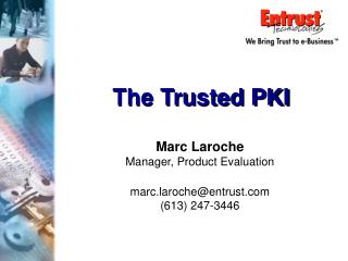 Marc Laroche Manager, Product Evaluation marc.laroche@entrust (613) 247-3446