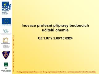 Inovace profesní přípravy budoucích učitelů chemie CZ.1.07/2.2.00/15.0324