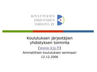 Koulutuksen järjestäjien yhdistyksen toiminta ( kjy.fi ) Ammatillisen koulutuksen seminaari
