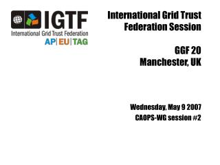 International Grid Trust Federation Session GGF 20 Manchester, UK