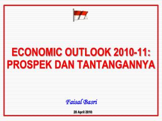 ECONOMIC OUTLOOK 2010-11: PROSPEK DAN TANTANGANNYA Faisal Basri 28 April 2010