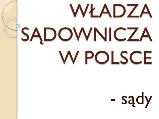 WŁADZA SĄDOWNICZA W POLSCE