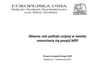 Główne cele polityki unijnej w świetle umacniania się pozycji MŚP Pierwszy Europejski Kongres MSP