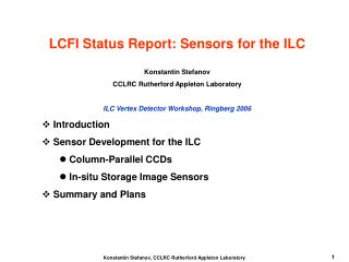 LCFI Status Report: Sensors for the ILC Konstantin Stefanov CCLRC Rutherford Appleton Laboratory