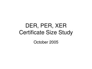 DER, PER, XER Certificate Size Study