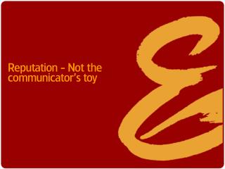 Reputation - Not the communicator’s toy