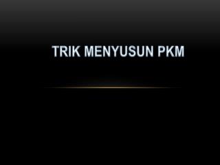 TRIK MENYUSUN PKM