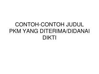 CONTOH-CONTOH JUDUL PKM YANG DITERIMA/DIDANAI DIKTI