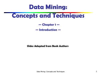 Data Mining: Concepts and Techniques — Chapter 1 — — Introduction —