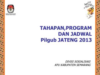 TAHAPAN,PROGRAM DAN JADWAL Pilgub JATENG 2013