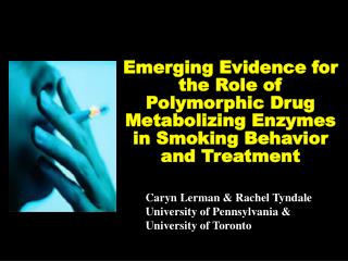 Caryn Lerman &amp; Rachel Tyndale University of Pennsylvania &amp; University of Toronto