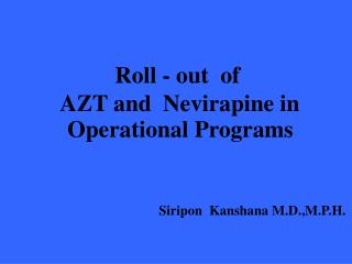 Roll - out of AZT and Nevirapine in Operational Programs