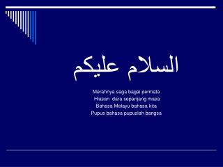 السلام عليكم Merahnya saga bagai permata Hiasan dara sepanjang masa Bahasa Melayu bahasa kita