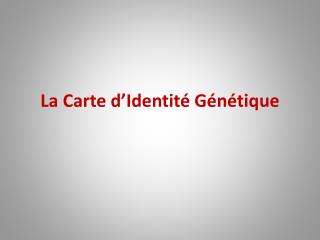 La Carte d’Identité Génétique