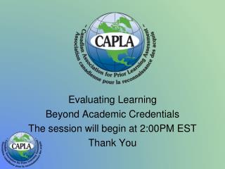 Evaluating Learning Beyond Academic Credentials The session will begin at 2:00PM EST Thank You