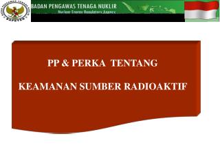 PP &amp; PERKA TENTANG KEAMANAN SUMBER RADIOAKTIF