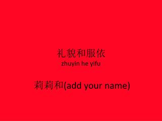 礼貌和服依 zhuyin he yifu 莉莉和 (add your name)