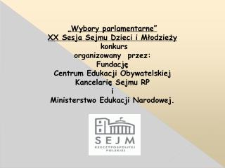 „Wybory parlamentarne” XX Sesja Sejmu Dzieci i Młodzieży konkurs organizowany przez: