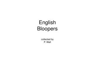 English Bloopers collected by P. Wall