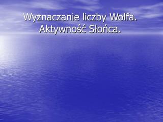 Wyznaczanie liczby Wolfa. Aktywność Słońca.