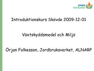 Introduktionskurs Skövde 2009-12-01 Växtskyddsmedel och Miljö