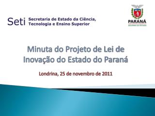 Minuta do Projeto de Lei de Inovação do Estado do Paraná Londrina, 25 de novembro de 2011