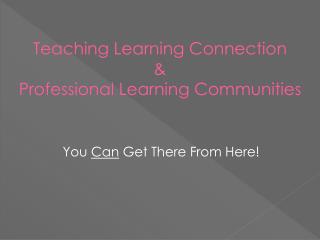 Teaching Learning Connection &amp; Professional Learning Communities