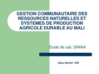 GESTION COMMUNAUTAIRE DES RESSOURCES NATURELLES ET SYSTEMES DE PRODUCTION AGRICOLE DURABLE AU MALI