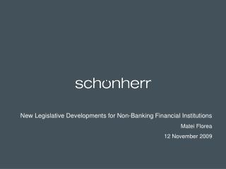 New Legislative Developments for Non-Banking Financial Institutions Matei Florea 12 November 2009