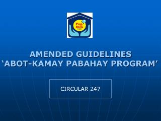 AMENDED GUIDELINES ‘ABOT-KAMAY PABAHAY PROGRAM’