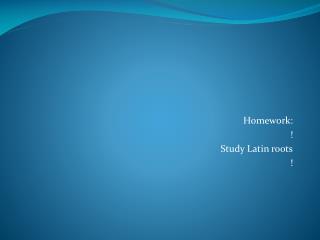 Homework: ! Study Latin roots !