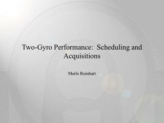 Two-Gyro Performance: Scheduling and Acquisitions