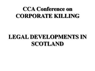 CCA Conference on CORPORATE KILLING LEGAL DEVELOPMENTS IN SCOTLAND
