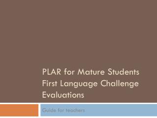 PLAR for Mature Students First Language Challenge Evaluations