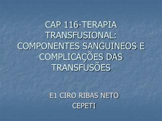 CAP 116-TERAPIA TRANSFUSIONAL: COMPONENTES SANGUINEOS E COMPLICAÇÕES DAS TRANSFUSÕES