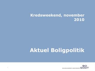 Kredsweekend, november 2010 Aktuel Boligpolitik