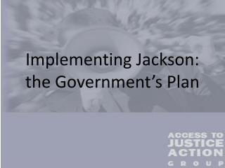 Implementing Jackson: the Government’s Plan