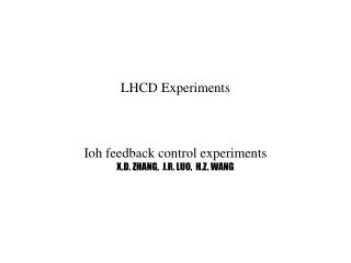 LHCD Experiments Ioh feedback control experiments X.D. ZHANG, J.R. LUO, H.Z. WANG