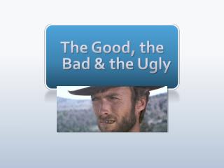 The Good, the Bad &amp; the Ugly