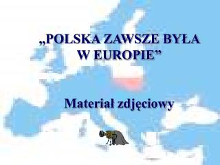 „POLSKA ZAWSZE BYŁA W EUROPIE” Materiał zdjęciowy