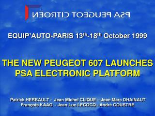 EQUIP’AUTO-PARIS 13 th -18 th October 1999 THE NEW PEUGEOT 607 LAUNCHES PSA ELECTRONIC PLATFORM