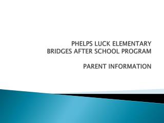 PHELPS LUCK ELEMENTARY BRIDGES AFTER SCHOOL PROGRAM PARENT INFORMATION